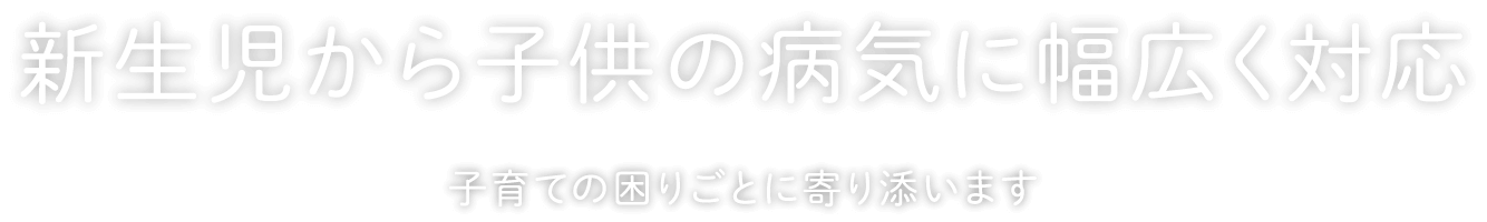 新生児から子供の病気に幅広く対応　子育ての困りごとに寄り添います